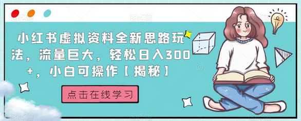 小红书虚拟资料：新玩法助力小白，轻松实现日入300+ 流量巨大！ - 塑业网