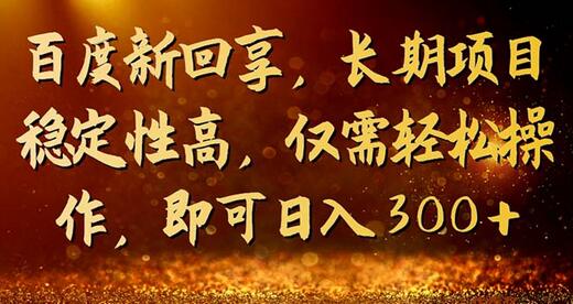 百度新回享：轻松操作，日入300+的稳定项目等你来挑战 - 塑业网