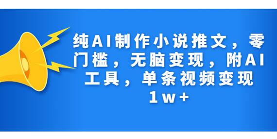 揭秘：如何利用纯AI制作小说推文，单条视频变现1w+ - 塑业网