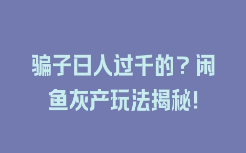 骗子日入过千的？闲鱼灰产玩法揭秘！ - 塑业网