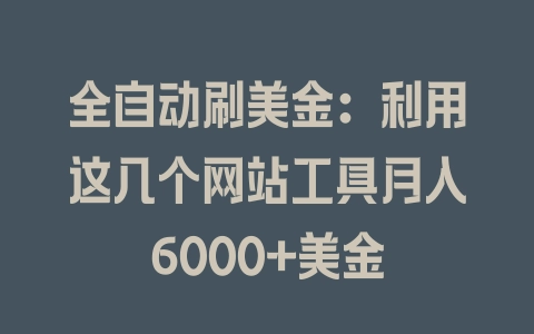 全自动刷美金:利用这几个网站工具月入6000+美金 全自动刷美金:利用这几个网站工具月入6000+美金