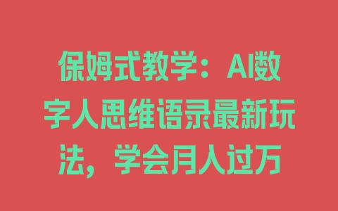 保姆式教学：AI数字人思维语录最新玩法，学会月入过万 - 塑业网