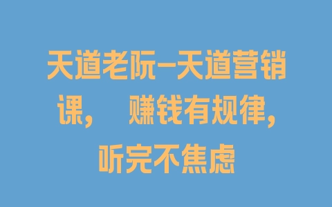 天道老阮-天道营销课，​赚钱有规律，听完不焦虑 - 塑业网
