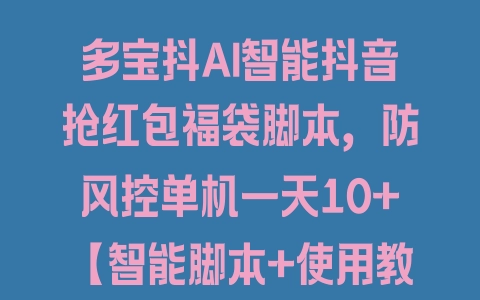 多宝抖AI智能抖音抢红包福袋脚本，防风控单机一天10+【智能脚本+使用教程】 - 塑业网