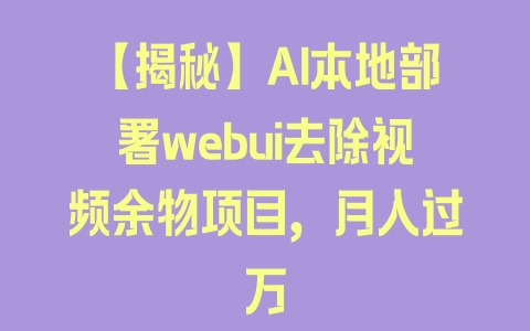 【揭秘】AI本地部署webui去除视频余物项目，月入过万 - 塑业网
